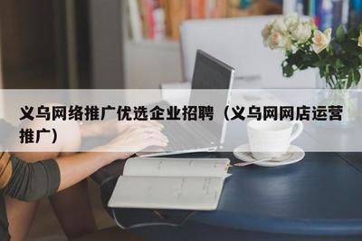 义乌推广优选企业 网店运营与电商信息咨询双轮驱动